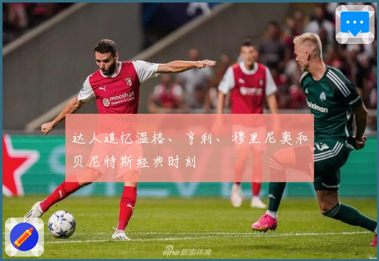 达人追忆温格、亨利、穆里尼奥和贝尼特斯经典时刻